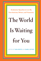 The World Is Waiting for You: Graduation Speeches to Live By from Activists, Writers, and Visionaries 1620970902 Book Cover