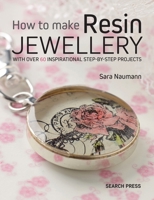 How to Make Resin Jewellery: With Over 50 Inspirational Step-By-Step Projects (Annies) 1782213376 Book Cover