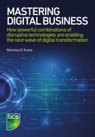 Mastering Digital Business: How powerful combinations of disruptive technologies are enabling the next wave of digital transformation 1780173458 Book Cover