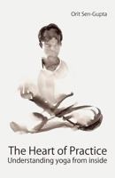 The Heart of Practice: Understanding yoga from inside 1478175486 Book Cover