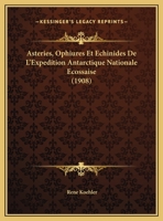 Asteries, Ophiures Et Echinides De L'Expedition Antarctique Nationale Ecossaise (1908) 1168060117 Book Cover