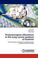 Protooncogene alterations in the lung cancer patients of Kashmir: Protooncogene alterations in the lung cancer patients of Kashmir Valley 3659303577 Book Cover