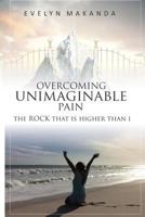 Overcoming Unimaginable Pain The Rock That Is Higher Than I 0620772522 Book Cover