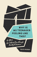 Why Is My Teenager Feeling Like This?: A Guide for Helping Teens through Anxiety and Depression 1433570750 Book Cover