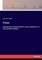 Trusts, or Industrial Combinations and Coalitions in the United States; 1240055889 Book Cover