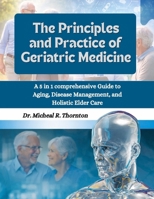 The Principles and Practice of Geriatric Medicine: A 5 in 1 Comprehensive Guide to Aging, Disease Management, and Holistic Elder Care B0GG5DYHXV Book Cover