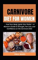 CARNIVORE DIET FOR WOMEN: Fuel Your Body, Ignite Your Power — A Woman’s Guide to Strength, Fat Loss, and Confidence on the Carnivore Diet (The Complete Carnivore Diet For All) B0F7487NY4 Book Cover