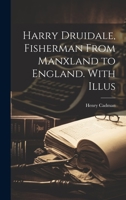 Harry Druidale, Fisherman From Manxland to England. With Illus 1022876767 Book Cover