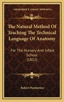 The Natural Method Of Teaching The Technical Language Of Anatomy: For The Nursery And Infant School 1104316471 Book Cover