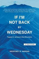 If I'm Not Back By Wednesday: Trapped in Jamaica's Blue Mountains 1460274393 Book Cover