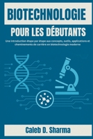 BIOTECHNOLOGIE POUR LES DÉBUTANTS: Une introduction étape par étape aux concepts, outils, applications et cheminements de carrière en biotechnologie moderne (French Edition) B0FLJD9FS6 Book Cover