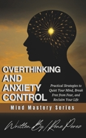Overthinking & Anxiety Control: Practical Strategies to Quiet Your Mind, Break Free from Fear, and Reclaim Your Life (Mind Mastery Series) B0FLWRK4KT Book Cover