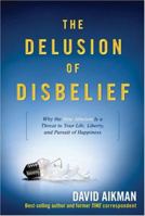 The Delusion of Disbelief: Why the New Atheism is a Threat to Your Life, Liberty, and Pursuit of Happiness 1414317085 Book Cover