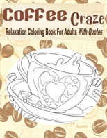 Coffee Craze Relaxation Coloring Book For Adults With Quotes: Coffee Coloring Book For Adults & Teens, 55 Coloring Images, Lovely Gift Idea For Coffee Lovers B084DGQ4Z7 Book Cover