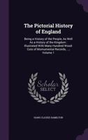The Pictorial History of England: Being a History of the People, As Well As a History of the Kingdom : Illustrated with Many Hundred Wood-Cuts of Momumental Records, ..., Volume 1 134110835X Book Cover