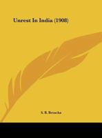 Unrest in India, a Speech Delivered by S.B. Broacha ... at the Dinner & Reception Held in His Honour Under the Auspices of the Edinburgh Parsi Union on 31st July 1908, Under the Chairmanship of Mr. R. 0548898413 Book Cover