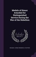 Medals Of Honor Awarded For Distinguished Service During The War Of The Rebellion 1120001633 Book Cover