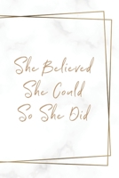 She Believed She Could So She Did: journal  Notebook for Women and Girls - White Marble - 120 PAGES 1661737684 Book Cover