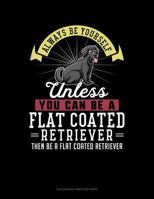 Always Be Yourself Unless You Can Be A Flat Coated Retriever Then Be A Flat Coated Retriever: 6 Columns Columnar Pad 1091003750 Book Cover