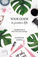 Your Guide to Positive Life - Don't lose your energy! (Workbook) 0578844052 Book Cover