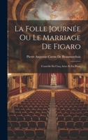 La Folle Journée Ou Le Marriage De Figaro: Comédie En Cinq Actes Et En Prose 1021174211 Book Cover