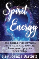 Spirit Energy: Table tipping, trumpet voices, trance channeling and other phenomena of physical mediumship 1945489111 Book Cover
