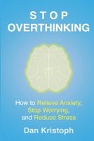 Stop Overthinking: How to Relieve Anxiety, Stop Worrying, and Reduce Stress B08GVCMYLB Book Cover