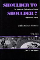 Shoulder to Shoulder?: The American Federation of Labor, the United States, and the Mexican Revolution, 1910-1924 0520072308 Book Cover