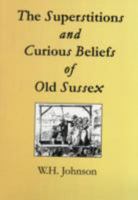 The Superstitions and Curious Beliefs of Old Sussex 0955900662 Book Cover