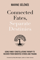 Connected Fates, Separate Destinies: Using Family Constellations Therapy to Recover from Inherited Stories and Trauma 1401970583 Book Cover