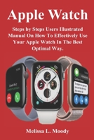 Apple Watch: Steps by Steps Users Illustrated Manual On How To Effectively Use Your Apple Watch In The Best Optimal Way. 1704590868 Book Cover