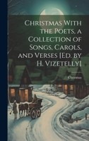 Christmas With the Poets, a Collection of Songs, Carols, and Verses [Ed. by H. Vizetelly] 1019498641 Book Cover