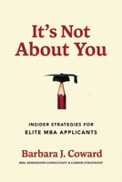 It's Not About You: Insider Strategies for Elite MBA Applicants B0G52BRH35 Book Cover