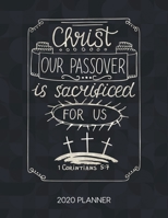 Christ Our Passover Is Sacrificed For Us 1 Corintians 5:7 2020 Planner: Weekly Planner with Christian Bible Verses or Quotes Inside (Dated Calendar Diary with Inspirational Verse) 1675301646 Book Cover
