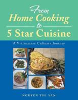 From Home Cooking to 5 Star Cuisine: A Vietnamese Culinary Journey 1499073356 Book Cover