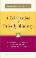 A Celebration of Priestly Ministry: Challenge, Renewal, and Joy in the Catholic Priesthood 0824524675 Book Cover