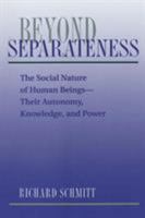 Beyond Separateness: The Social Nature of Human Beings--Their Autonomy, Knowledge, and Power 0813312507 Book Cover
