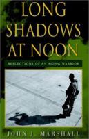 Long Shadows at Noon: Reflections of an Aging Warrior 1401042279 Book Cover
