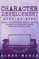 Character Development: Step-by-Step | Essential Story Character Creation, Character Expression and Character Building Tricks Any Writer Can Learn 1983682802 Book Cover