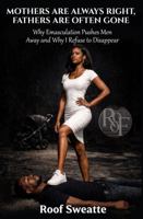 Mothers Are Always Right, Fathers Are Often Gone: Why Emasculation Pushes Men Away and Why I Refuse to Disappear B0GWJB6W84 Book Cover