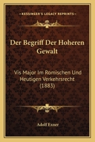 Der Begriff Der Hoheren Gewalt: Vis Major Im Romischen Und Heutigen Verkehrsrecht (1883) 1160426953 Book Cover