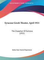 Syracuse Greek Theater, April 1921: The Choephori Of Eschylus 1169473458 Book Cover
