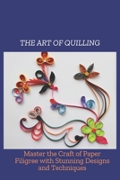 THE ART OF QUILLING: Mater the Craft of Paper Filigree with Stunning Designs and Techniques B0F1YB4MMY Book Cover