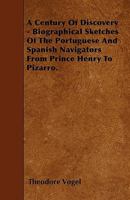 A Century of Discovery - Biographical Sketches of the Portuguese and Spanish Navigators from Prince Henry to Pizarro. 1446003728 Book Cover