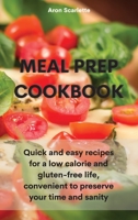 Meal Prep Cookbook: Quick and easy recipes for a low calorie and gluten-free life, convenient to preserve your time and sanity 180175876X Book Cover