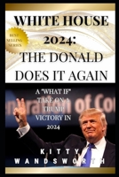 White House 2024: The Donald Does it Again B0CFZJKY5F Book Cover