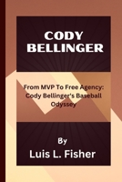 CODY BELLINGER: From MVP To Free Agency: Cody Bellinger's Baseball Odyssey B0CWKYMPH9 Book Cover