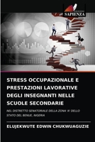 Stress occupazionale e prestazioni lavorative degli insegnanti nelle scuole secondarie: Nel distretto senatoriale della zona 'a' dello stato del Benue, Nigeria 6203832197 Book Cover