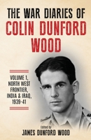 The War Diaries of Colin Dunford Wood, Volume 1: North-West Frontier, India & Iraq, 1939-41 1739266811 Book Cover