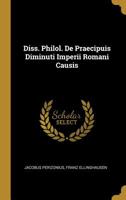 Diss. Philol. de Praecipuis Diminuti Imperii Romani Causis 1347080953 Book Cover